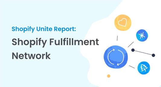All Eyes On Shopify Unite As They Announce The Shopify Fulfillment Network - Making Shipping A Whole Lot Easier